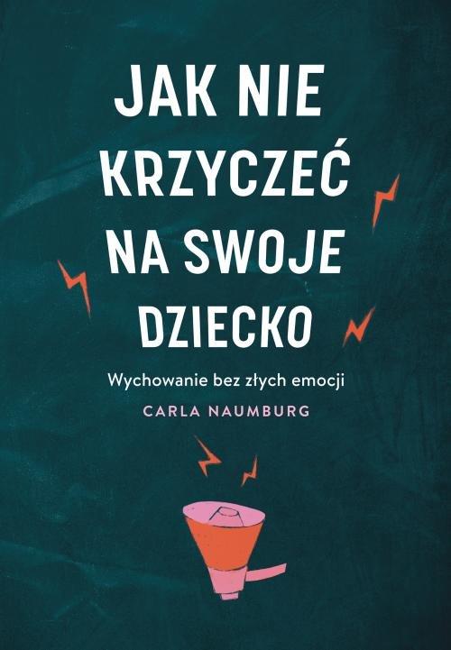 

Jak nie krzyczeć na swoje dziecko Carla Naumburg