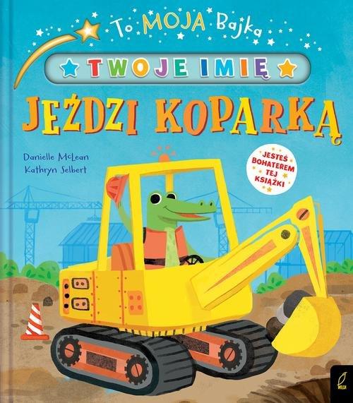 

To moja bajka Jeździ koparką D. McLean, K. Selbert