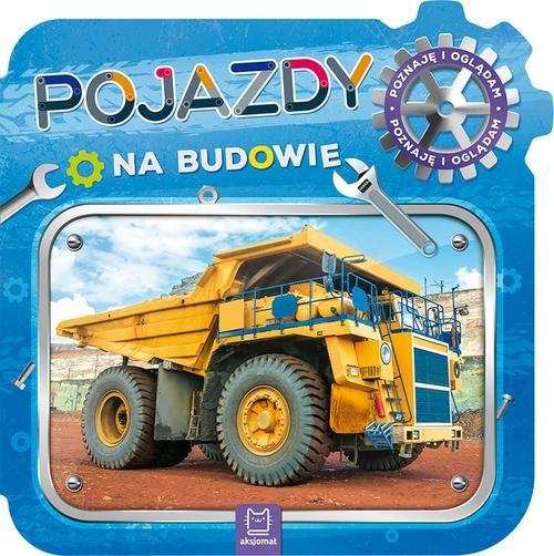 

Pojazdy na budowie Poznaję i oglądam