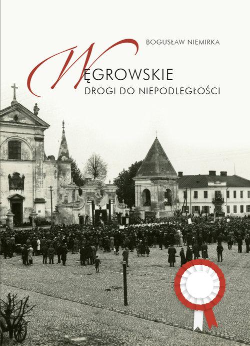 

Węgrowskie drogi do niepodległości B. Niemirka