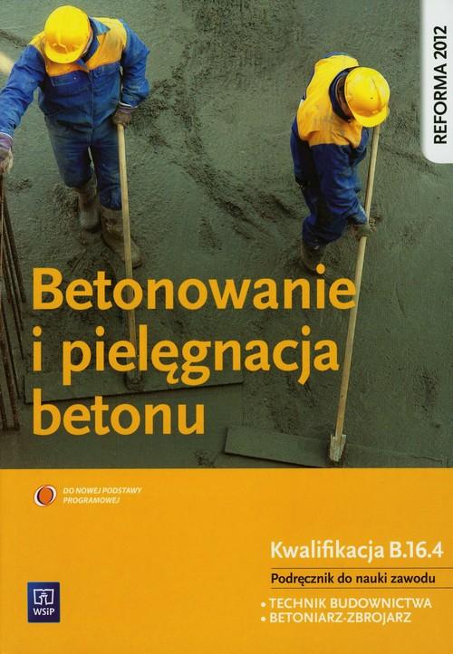 Betonowanie i pielęgnacja betonu B.16.4 Mirosław Kozłowski WSiP
