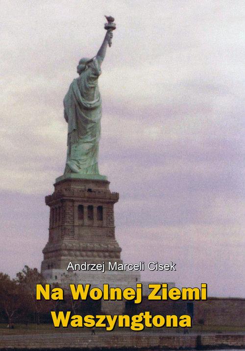 

Na wolnej ziemi Waszyngtona Andrzej Marceli Cisek