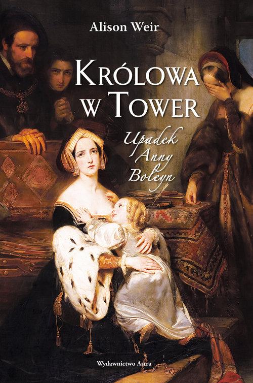 

Królowa w Tower Upadek Anny Boleyn Alison Weir