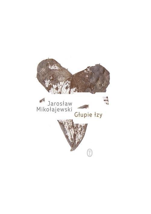

Głupie łzy Jarosław Mikołajewski