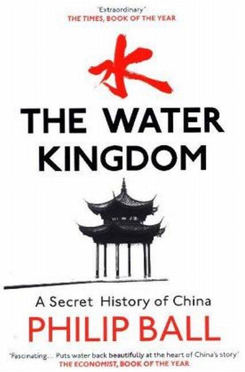 

The Water Kingdom A Secret History of China Philip