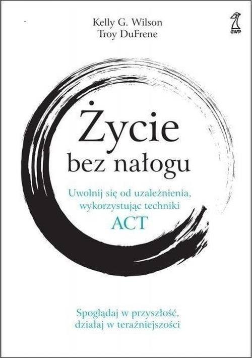 

Życie bez nałogu Kelly G. Willson, Troy DuFrene