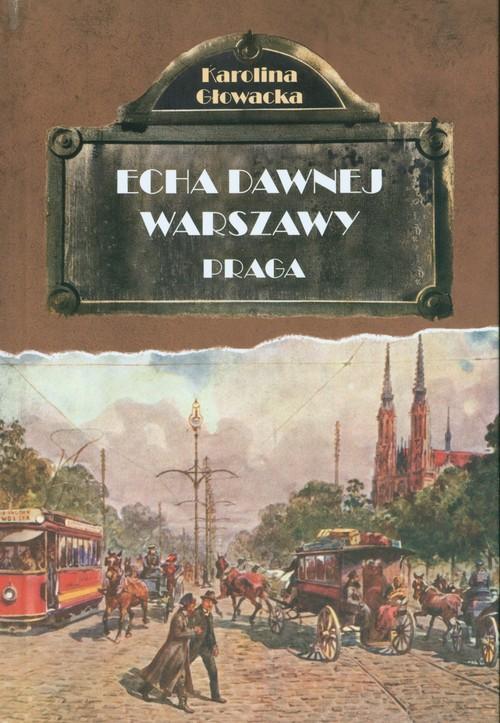 

Echa dawnej Warszawy Praga Karolina Głowacka