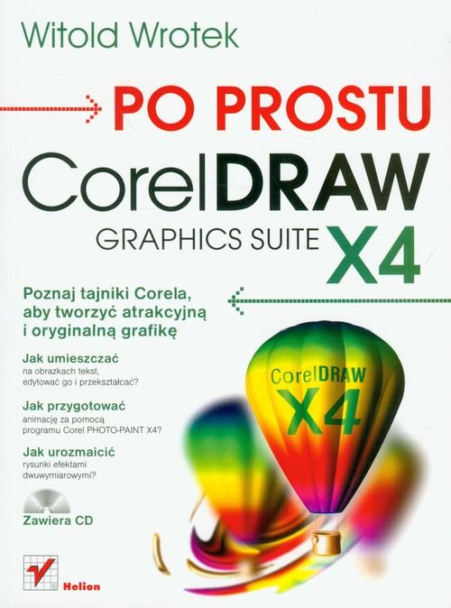PO PROSTU COREL DRAW X4 GRAPHICS SUITE Witold Wrotek grafika animacja + CD