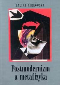 

Postmodernizm a metafizyka Halina Perkowska