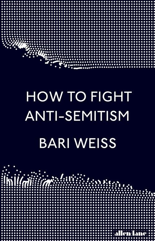 

How to Fight Anti-Semitism Bari Weiss