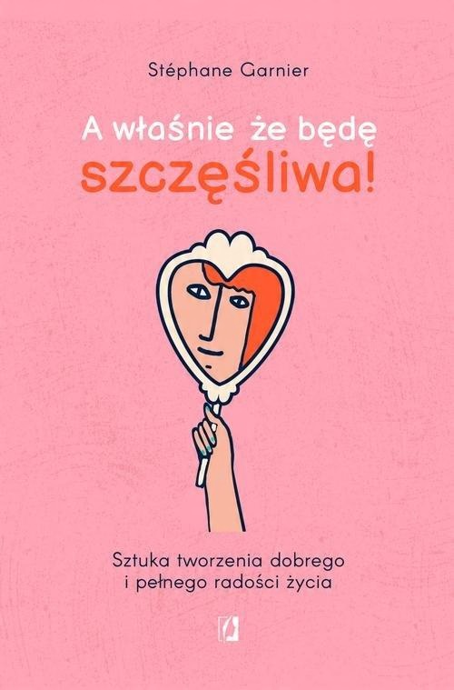 

A właśnie, że będę szczęśliwa! Stéphane Garnier