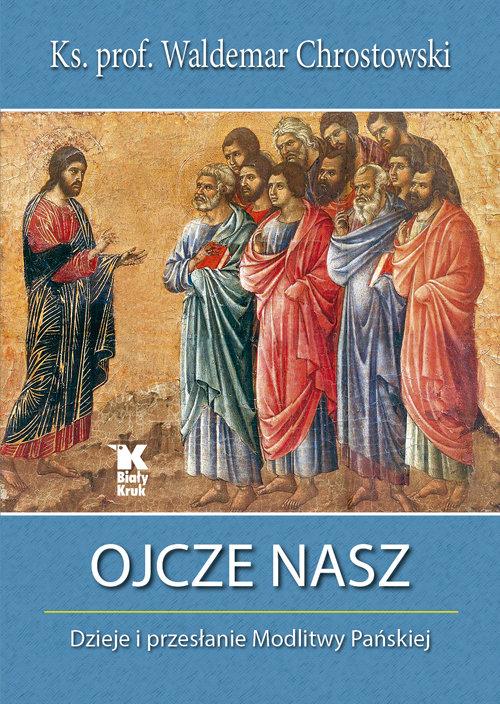 

Ojcze Nasz. Dzieje i przesłanie Modlitwy Pańskiej