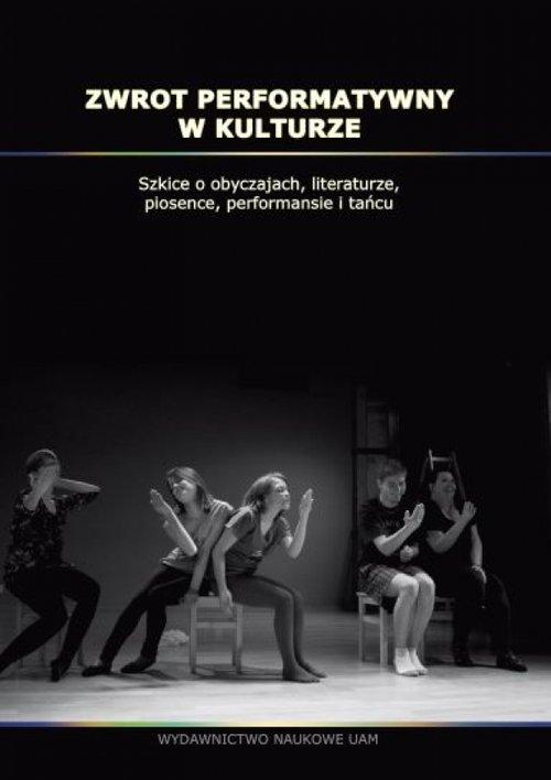 Zwrot performatywny w kulturze Szkice o obyczajach literaturze piosence