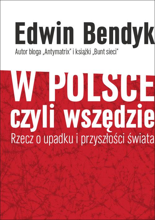 

W Polsce czyli wszędzie Rzecz o upadku Bendyk