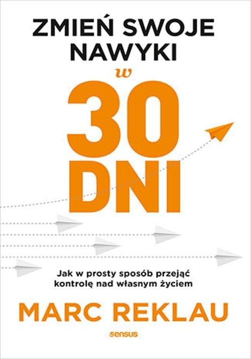 Zmień swoje nawyki w 30 dni. Jak w prosty sposób przejąć kontrolę nad