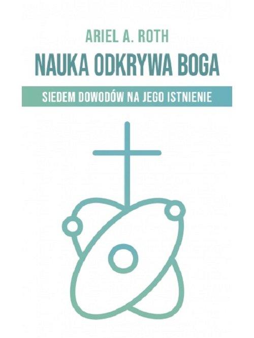 

Nauka odkrywa Boga Ariel A. Roth