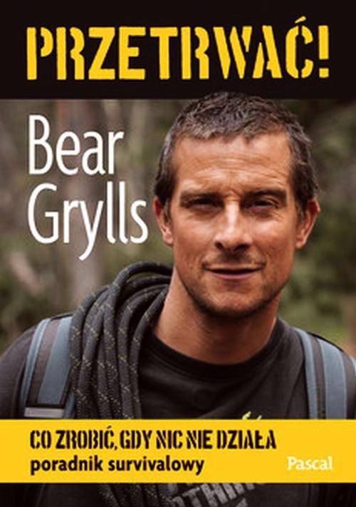 

Przetrwać Co Zrobić Gdy Nic Nie Działa Bear Grylls
