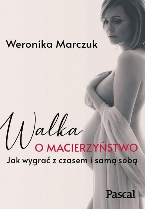 

Walka o macierzyństwo Weronika Marczuk