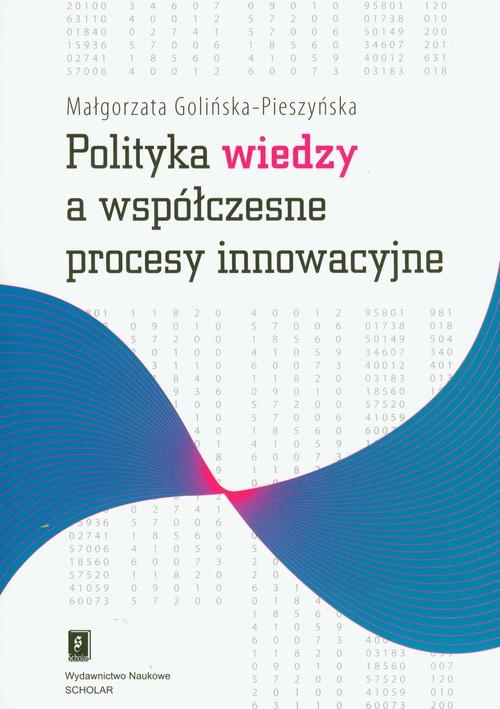 

Polityka wiedzy a współczesne procesy innowacyjne