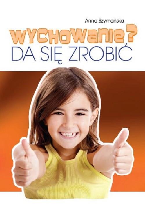 

Wychowanie Da się zrobić Anna Szymańska