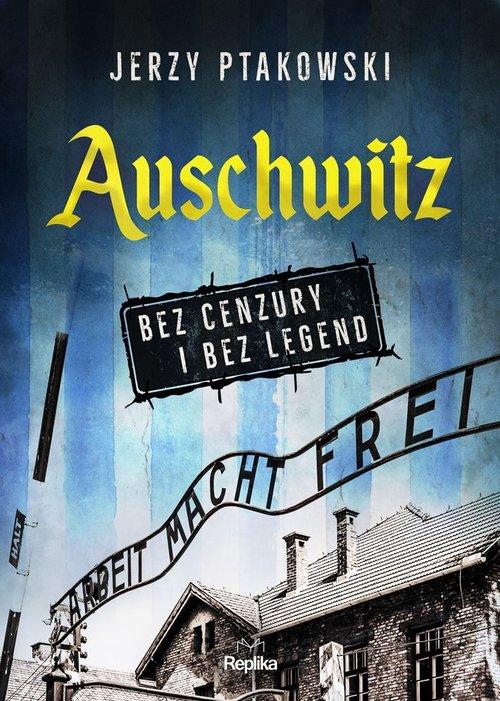 

Auschwitz bez cenzury i bez legend Jerzy Ptakowski