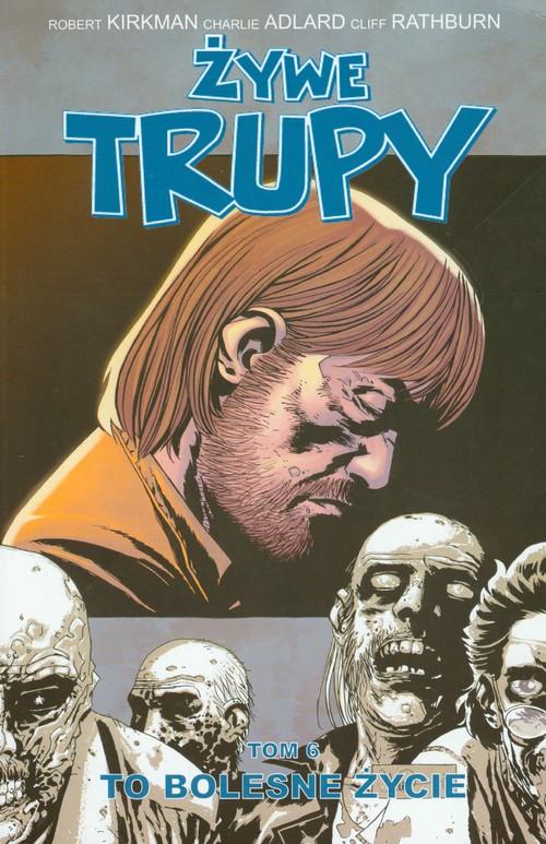 Żywe trupy Tom 6 To bolesne życie Ch Adlard, C Rathburn, R Kirkman