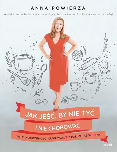 

Jak jeść, by nie tyć i nie chorować Anna Powierza