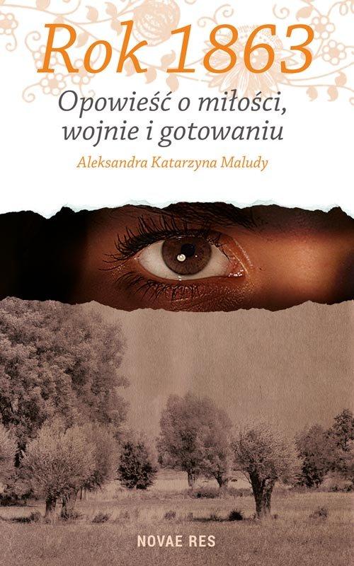 Rok 1863 Opowieść o miłości wojnie i gotowaniu Aleksandra Katarzyna Maludy