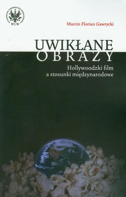 

Uwikłane obrazy Hollywoodzki film a stosunki międz