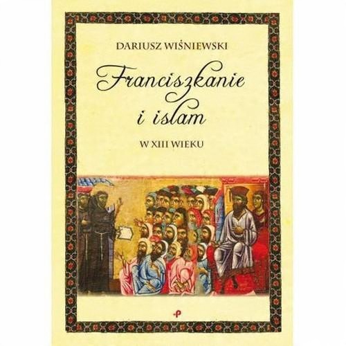 

Franciszkanie i islam w XIII wieku D. Wiśniewski