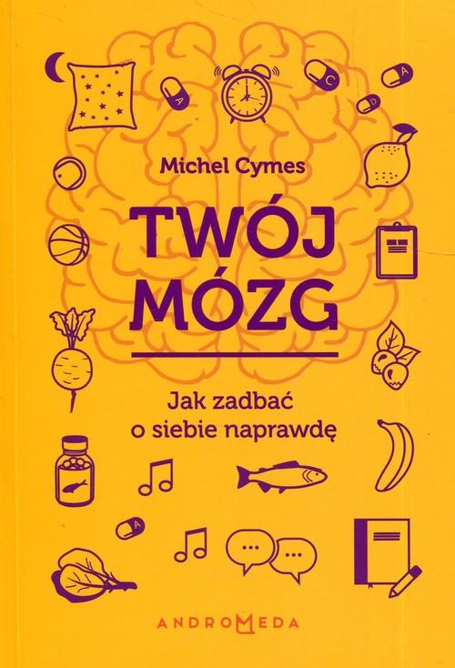 

Twój mózg Jak zadbać o siebie naprawdę M. Cymes