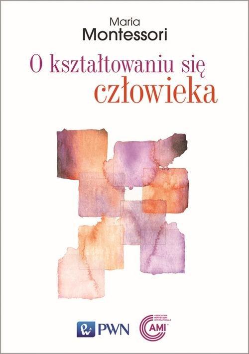 

O kształtowaniu się człowieka Maria Montessori