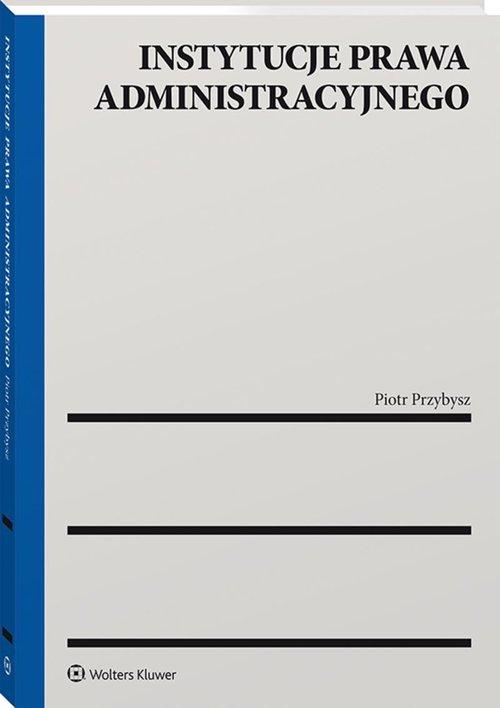 

Instytucje prawa administracyjnego Piotr Przybysz