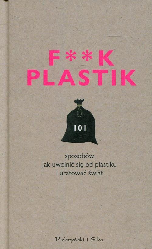 

F**k Plastik 101 sposobów jak uwolnić się