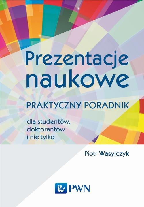 Prezentacje naukowe. Praktyczny poradnik dla studentów, doktorantów i...