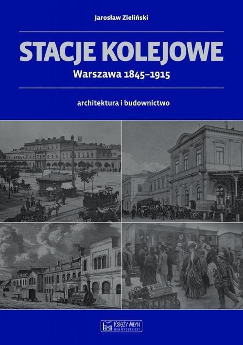 

Stacje kolejowe Warszawa 1845-1915 J. Zieliński