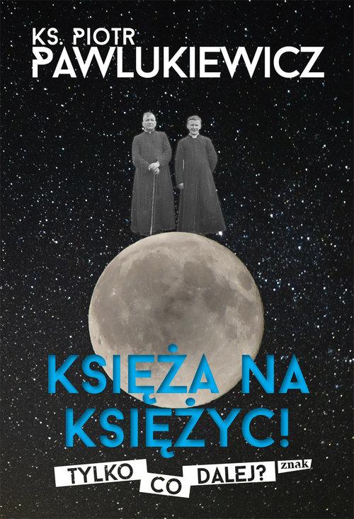 

Księża na Księżyc! Tylko co dalej P. Pawlukiewicz
