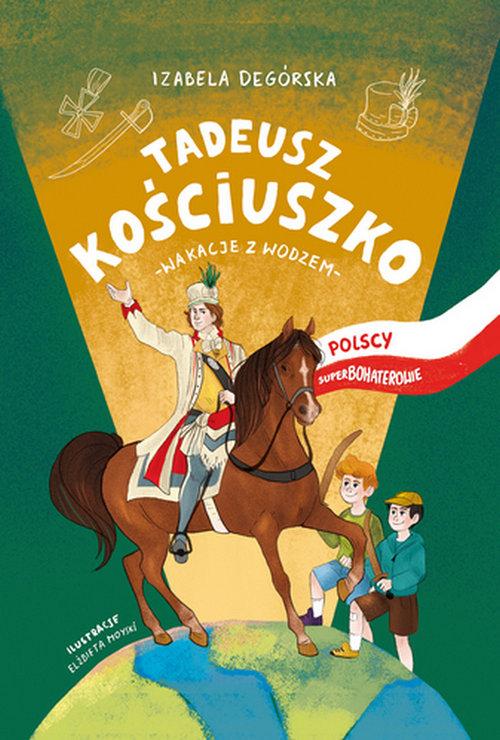 

Tadeusz Kościuszko Wakacje z wodzem I. Degórska
