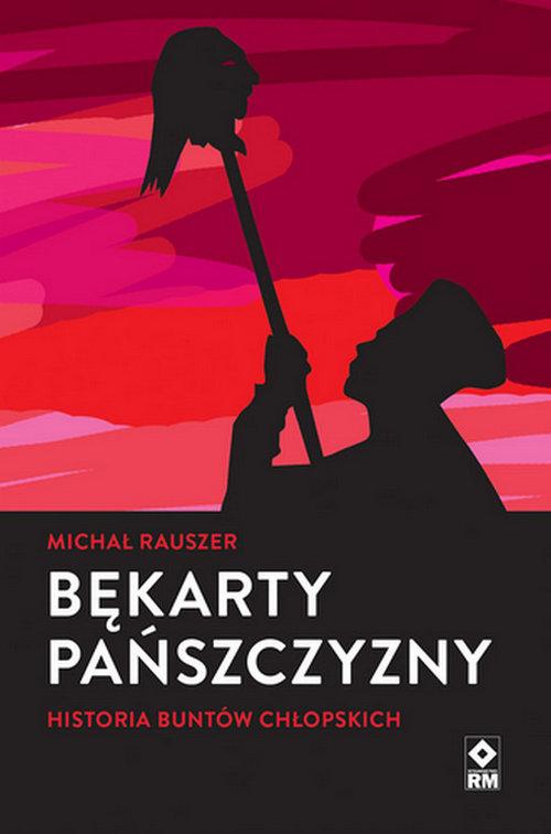 

Bękarty pańszczyzny. Historia buntów chłopskich Rm
