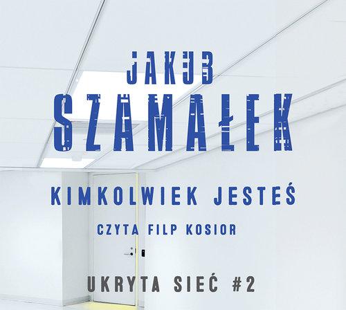 

Kimkolwiek jesteś Tom 2 Ukryta sieć Jakub Szamałek