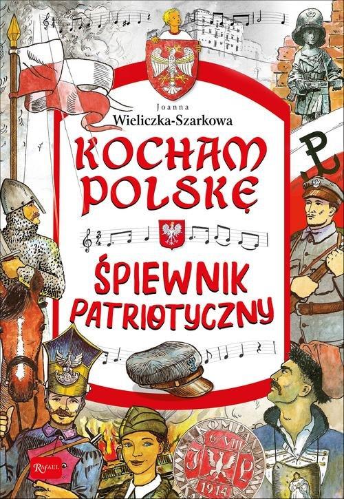 

Kocham Polskę Śpiewnik patriotyczny Joanna Szarek