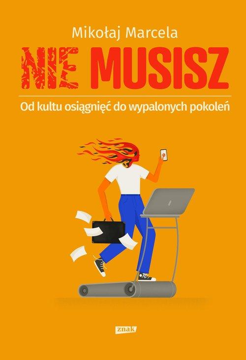 Nie Musisz. Od kultu osiągnięć do wypalonych pokoleń Mikołaj Marcela