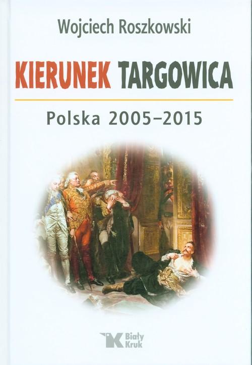 

Kierunek Targowica Polska 2005-2015 W. Roszkowski