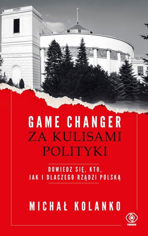 

Game changer Za kulisami polityki Michał Kolanko