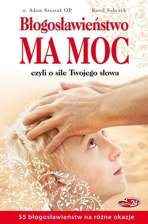

Błogosławieństwo ma moc Adam Szustak Karol Sobczyk