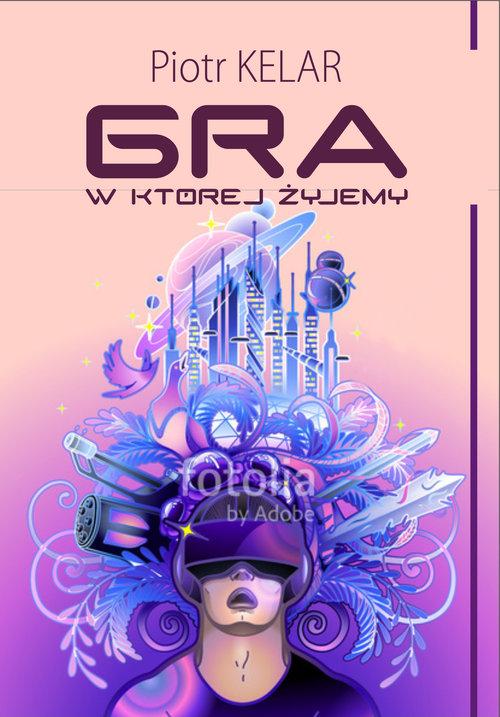 

Gra w której żyjemy Piotr Kelar