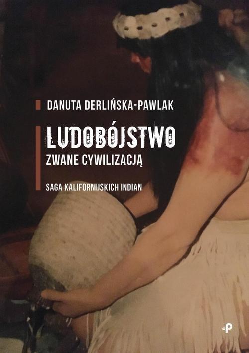

Ludobójstwo zwane cywilizacją. D. Derlińska-Pawlak