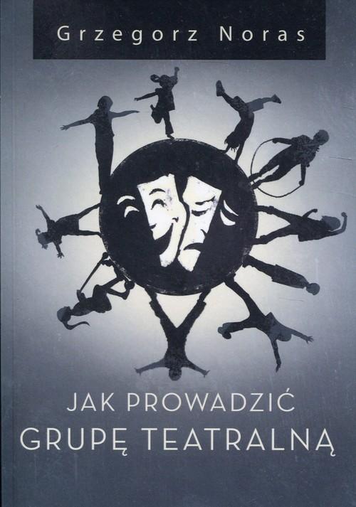 

Jak prowadzić grupę teatralną Grzegorz Noras