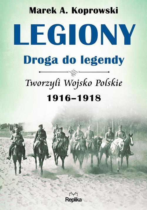 

Legiony - droga do legendy Marek A. Koprowski