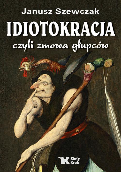 

Idiotokracja czyli zmowa głupców Janusz Szewczak